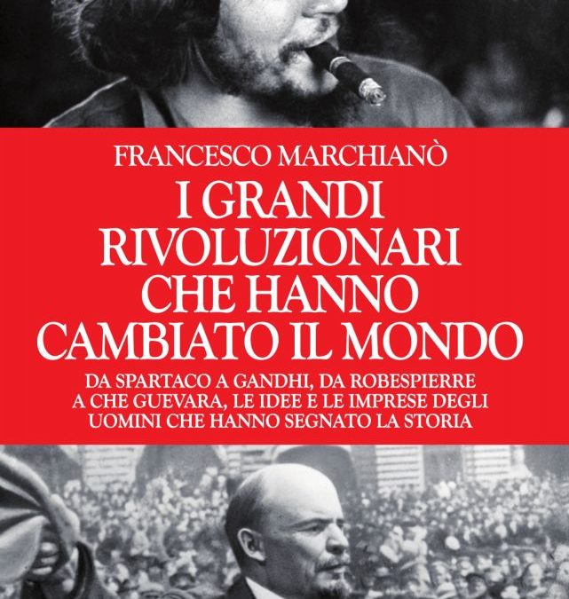 I rivoluzionari nella Storia. Il nuovo libro di Francesco Marchianò